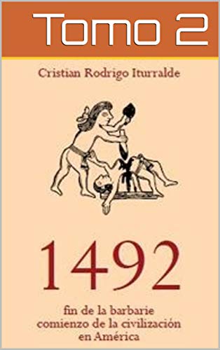 1492: Fin de la barbarie. Comienzo de la Civilización en América. Tomo 2 (Spanish Edition)