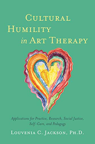 Cultural Humility in Art Therapy: Applications for Practice, Research, Social Justice, Self-Care, and Pedagogy (Kindle Edition)