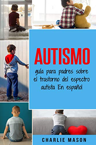 Autismo: guía para padres sobre el trastorno del espectro autista En español (Spanish Edition)