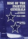 Rise of the Fighter Generals: The Problem of Air Force Leadership, 1945 - 1985