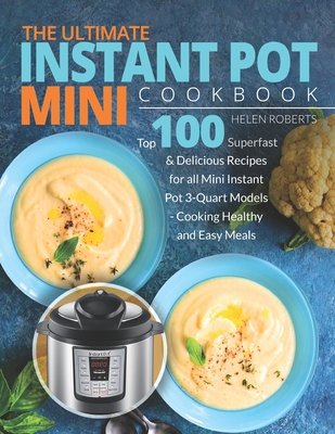 pdf download The Ultimate Instant Pot Mini Cookbook: Top 100 Superfast & Delicious Recipes for all Mini Instant Pot 3-Quart Models - Cooking HEALTHY and EASY Meals