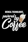 Medical Technologist Powered by Coffee: Christmas Gift for Medical Technologist | Funny Medical Technologist Journal | Best 2019 Christmas Present Lined Journal | 6x9inch 120 pages