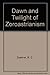 The Dawn and Twilight of Zoroastrianism