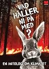 Vad håller ni på med? : En antologi om klimatet Vad håller ni på med? : En antologi om klimatet
