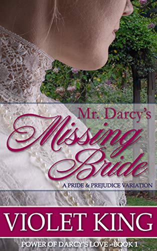 Mr. Darcy's Missing Bride: A Pride and Prejudice Variation (Power of Darcy's Love Book 1)