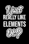 I Just Really Like Elements Ok?: Christmas Gift for Elements lover | Funny Elements Journal | Nice 2019 Christmas Present for Elements | 6x9inch 120 pages