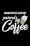 Administrative Assistant Powered by Coffee: Christmas Gift for Administrative Assistant | Funny Administrative Assistant Journal | Best 2019 Christmas Present Lined Journal | 6x9inch 120 pages