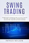 Swing Trading: Complete Guide for the Beginning Trader. Learn How to Invest and Gain Profits. Use the Strategies in This Book to Become a Successful Trader. Create Your Own Passive Income Now!