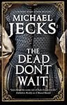 The Dead Don't Wait by Michael Jecks