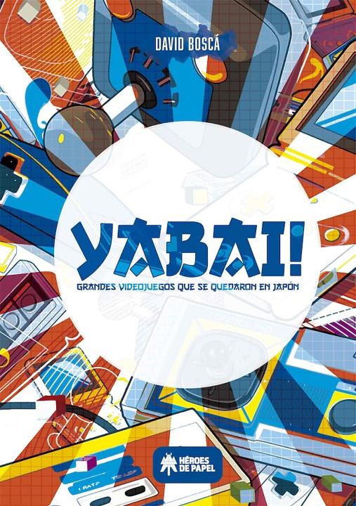 Portada de Yabai! Grandes videojuegos que se quedaron en Japón, de David Boscá Albors