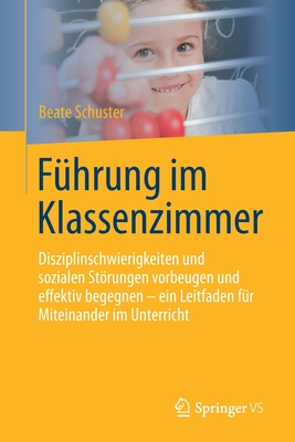Führung im Klassenzimmer: Disziplinschwierigkeiten und sozialen Störungen vorbeugen und effektiv begegnen - ein Leitfaden für Miteinander im Unterricht (German Edition)