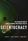 Scientocracy: The Tangled Web of Public Science and Public Policy