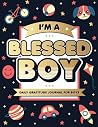 I'm A Blessed Boy: 5 Minute Daily Gratitude Journal For Boys With Prompts (Kids Gratitude Journal) I'm A Blessed Boy: 5 Minute Daily Gratitude Journal For Boys With Prompts (Kids Gratitude Journal)