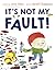 It's Not My Fault! by Jory John