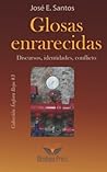 Glosas enrarecidas. Discursos, identidades, conflicto. by Jose E Santos