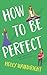 How to Be Perfect by Holly Wainwright