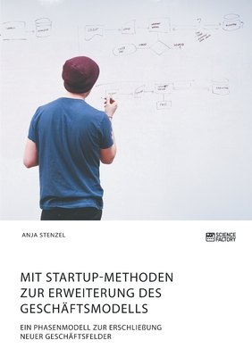 Mit Startup-Methoden zur Erweiterung des Geschäftsmodells. Ein Phasenmodell zur Erschließung neuer Geschäftsfelder (German Edition)