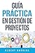 Gu�a pr�ctica en gesti�n de proyectos: Aprende a aplicar las t�cnicas de gesti�n de proyectos a proyectos reales