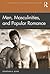 Men, Masculinities, and Popular Romance (Masculinity, Sex and Popular Culture)