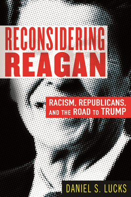 Reconsidering Reagan: Racism, Republicans, and the Road to Trump (Hardcover)