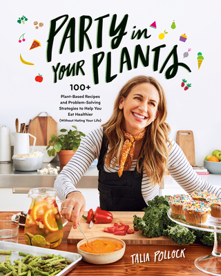 Party in Your Plants: 100+ plant-based recipes & problem-solving strategies to help you eat healthier (Paperback)