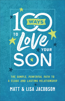100 Ways to Love Your Son: The Simple, Powerful Path to a Close and Lasting Relationship (Paperback)