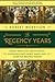 The Regency Years: During Which Jane Austen Writes, Napoleon Fights, Byron Makes Love, and Britain Becomes Modern