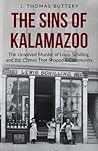 The Sins of Kalamazoo: The Unsolved Murder of Louis Schilling, and the Crimes That Shaped a Community