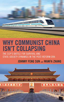Why Communist China isn't Collapsing: The CCP's Battle for Survival and State-Society Dynamics in the Post-Reform Era (Paperback)