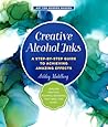 Creative Alcohol Inks: A Step-by-Step Guide to Achieving Amazing Effects--Explore Painting, Pouring, Blending, Textures, and More! (Volume 2) (Art for Modern Makers, 2) Creative Alcohol Inks: A Step-by-Step Guide to Achieving Amazing Effects--Explore Painting, Pouring, Blending, Textures, and More! (Volume 2) (Art for Modern Makers, 2)