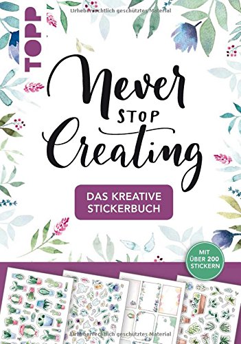Das kreative Stickerbuch Never stop creating: Über 200 Sticker zum Verzieren von selbstgemachten Geschenken aller Art mit Grundanleitungen zu Handlettering-Alphabeten zum Beschriften
