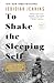 To Shake the Sleeping Self: A Journey from Oregon to Patagonia, and a Quest for a Life with No Regret