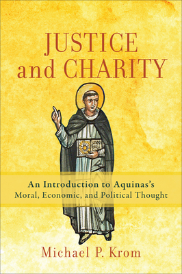 Justice and Charity: An Introduction to Aquinas's Moral, Economic, and Political Thought (Paperback)