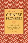 The Book of Chinese Proverbs: A Collection of Timeless Wisdom, Wit, Sayings & Advice