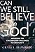 Can We Still Believe in God?: Answering Ten Contemporary Challenges to Christianity
