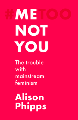 Me, Not You: The Trouble with Mainstream Feminism (Hardcover)