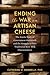 Ending the War on Artisan Cheese by Catherine W Donnelly