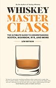 Whiskey Master Class: The Ultimate Guide to Understanding Scotch, Bourbon, Rye, and More 