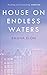 House on Endless Waters