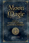 Moon Magic: A Handbook of Lunar Cycles, Lore, and Mystical Energies (Volume 3) (Mystical Handbook, 3)