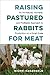 Raising Pastured Rabbits for Meat by Nichki Carangelo
