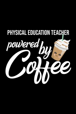 Physical Education Teacher Powered by Coffee: Christmas Gift for Physical Education Teacher | Funny Physical Education Teacher Journal | Best 2019 Christmas Present Lined Journal | 6x9inch 120 pages