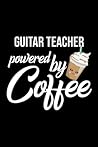 Guitar Teacher Powered by Coffee: Christmas Gift for Guitar Teacher | Funny Guitar Teacher Journal | Best 2019 Christmas Present Lined Journal | 6x9inch 120 pages