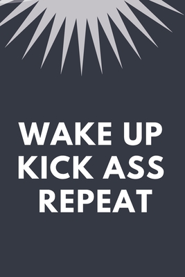 Wake Up Kick Ass Repeat: Blank Lined Notebook: Amazing Present For Awesome Parents
