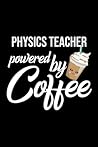 Physics Teacher Powered by Coffee: Christmas Gift for Physics Teacher | Funny Physics Teacher Journal | Best 2019 Christmas Present Lined Journal | 6x9inch 120 pages