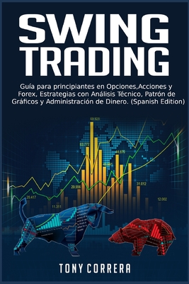 Swing Trading: Gu�a para principiantes en Opciones, Acciones y Forex, Estrategias con An�lisis T�cnico, Patr�n de Gr�ficos y Administraci�n de Dinero. (Spanish Edition)