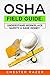 OSHA Field Guide: Understand Workplace Safety & Save Money: Your guide to knowing how OSHA works and saving money while protecting your company and team members