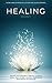 Healing: Health and Wellness Industry Experts Share Their Insider Secrets, Experience and Advice on Healing