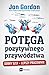 Potega pozytywnego przywodztwa. Dobry szef - lepszy pracownik