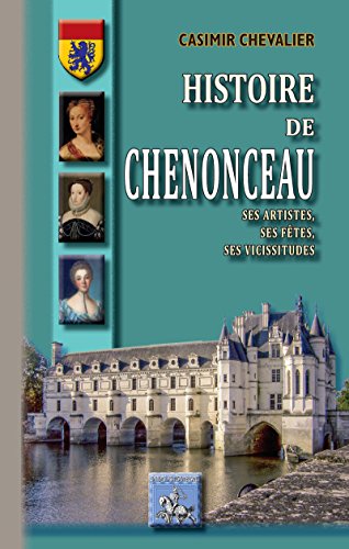Histoire de Chenonceau: ses artistes, ses fêtes, ses vicissitudes (Kindle Edition)